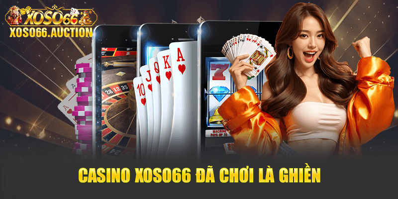 Casino Xoso66 đã chơi là ghiền